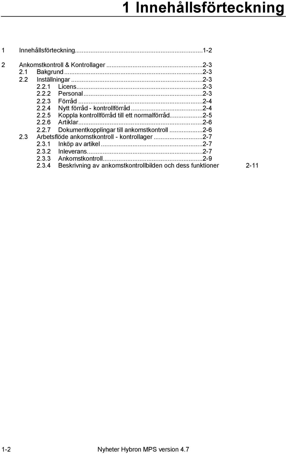 ..2-6 2.2.7 Dokumentkopplingar till ankomstkontroll...2-6 2.3 Arbetsflöde ankomstkontroll - kontrollager...2-7 2.3.1 Inköp av artikel...2-7 2.3.2 Inleverans.