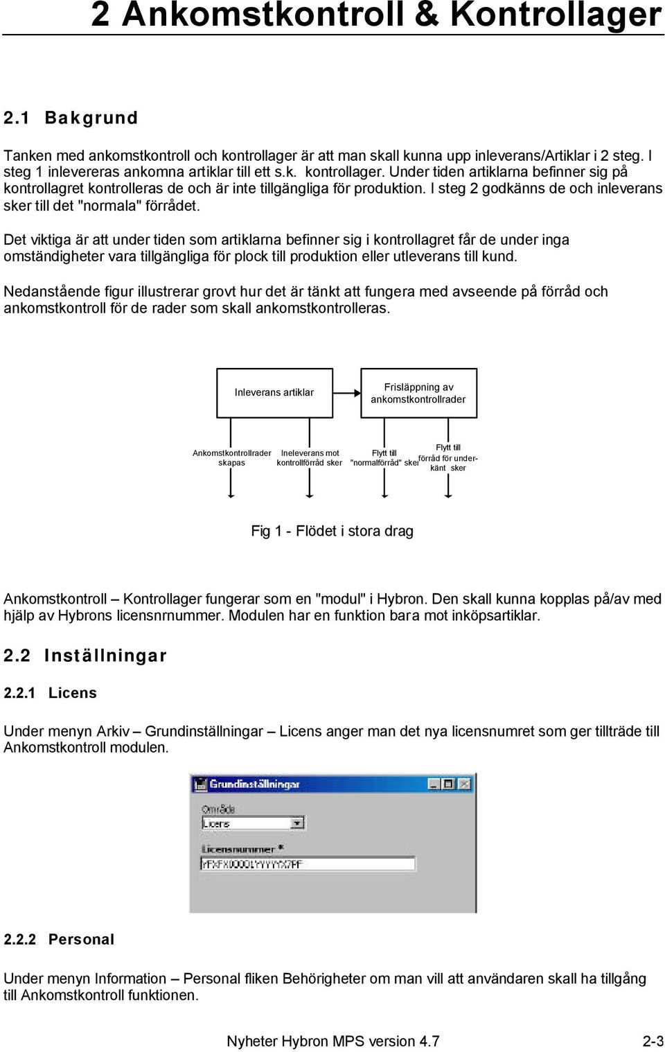 Det viktiga är att under tiden som artiklarna befinner sig i kontrollagret får de under inga omständigheter vara tillgängliga för plock till produktion eller utleverans till kund.