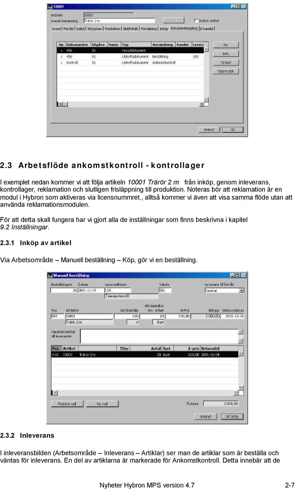 För att detta skall fungera har vi gjort alla de inställningar som finns beskrivna i kapitel 9.2 Inställningar. 2.3.1 Inköp av artikel Via Arbetsområde Manuell beställning Köp, gör vi en beställning.