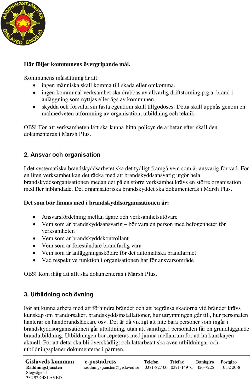 För att verksamheten lätt ska kunna hitta policyn de arbetar efter skall den dokumenteras i Marsh Plus. 2.