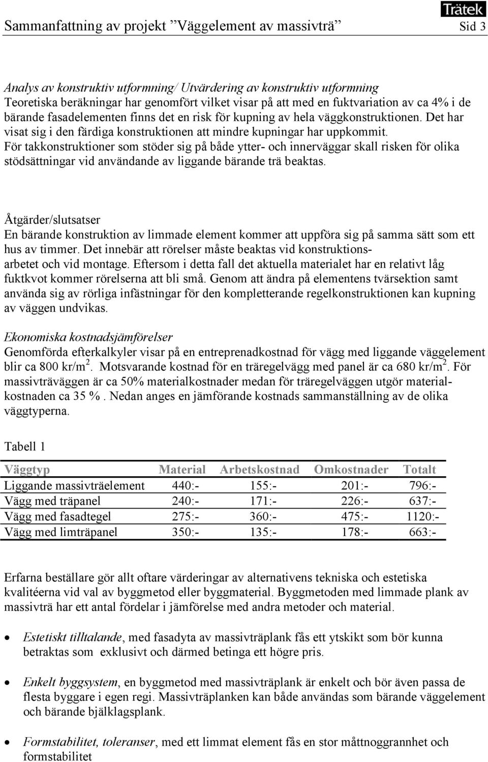 För takkonstruktioner som stöder sig på både ytter- och innerväggar skall risken för olika stödsättningar vid användande av liggande bärande trä beaktas.