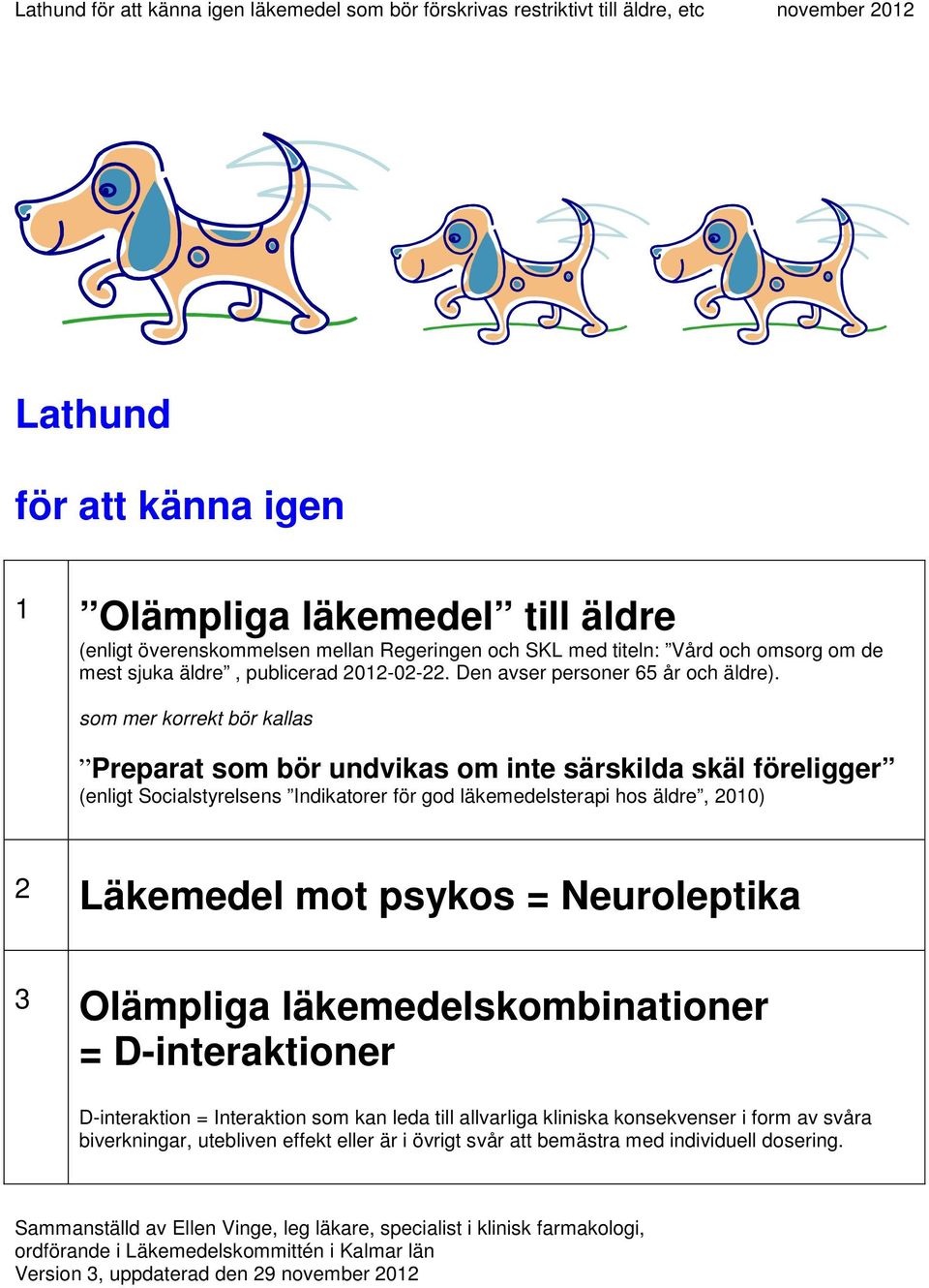 som mer korrekt bör kallas Preparat som bör undvikas om inte särskilda skäl föreligger (enligt Socialstyrelsens Indikatorer för god läkemedelsterapi hos äldre, 2010) 2 Läkemedel mot psykos =