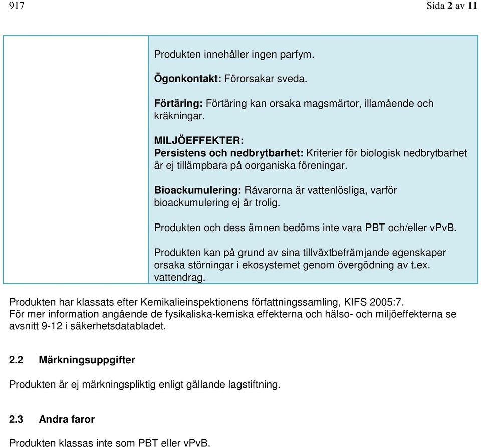 Bioackumulering: Råvarorna är vattenlösliga, varför bioackumulering ej är trolig. Produkten och dess ämnen bedöms inte vara PBT och/eller vpvb.