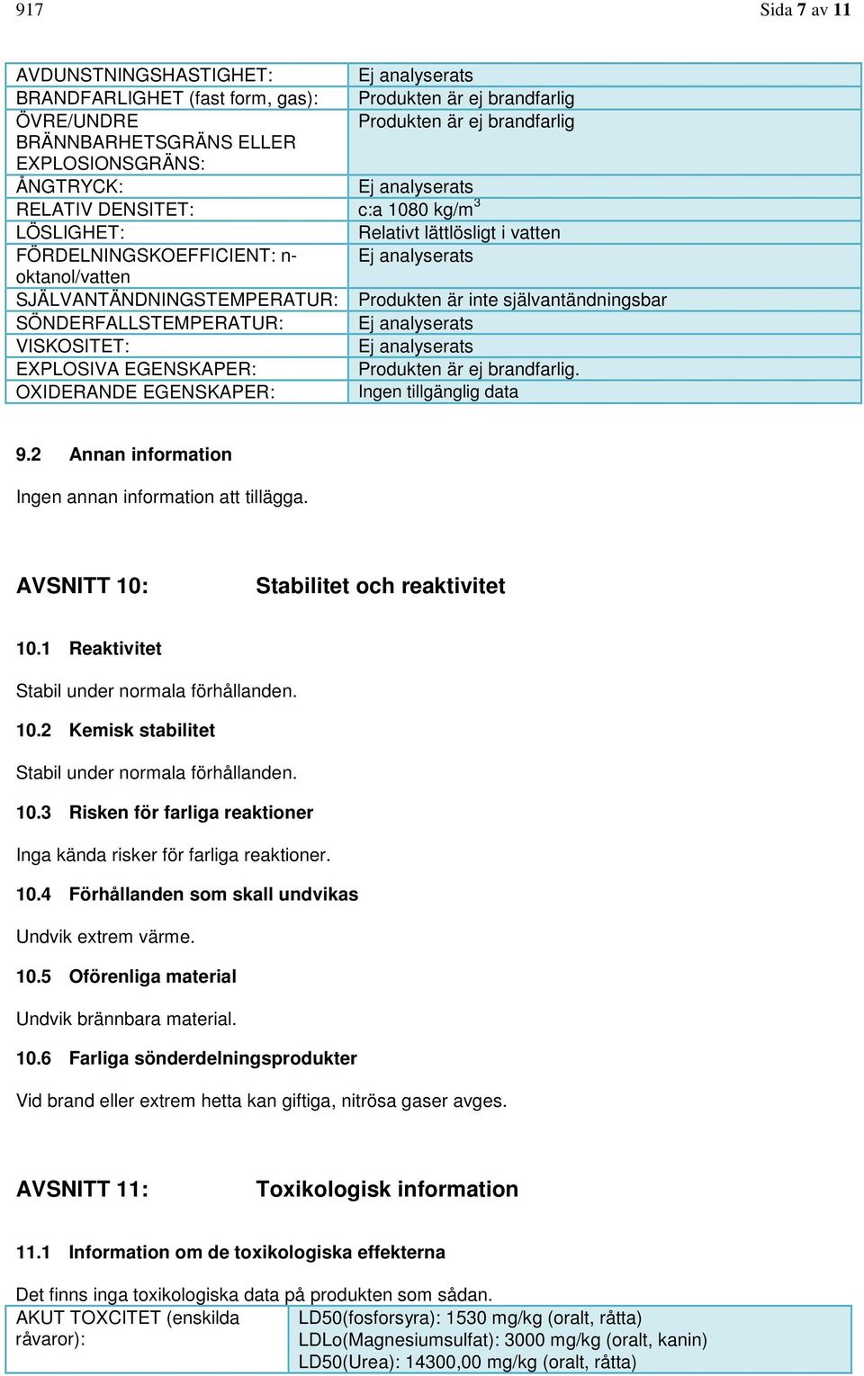 inte självantändningsbar SÖNDERFALLSTEMPERATUR: Ej analyserats VISKOSITET: Ej analyserats EXPLOSIVA EGENSKAPER: Produkten är ej brandfarlig. OXIDERANDE EGENSKAPER: Ingen tillgänglig data 9.