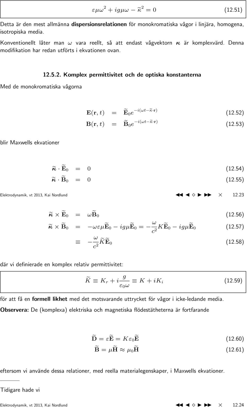 5.2. Komplex permittivitet och de optiska konstanterna E(r, t) = Ẽ0e i(ωt κ r) (12.52) B(r, t) = B 0 e i(ωt κ r) (12.53) blir Maxwells ekvationer κ Ẽ0 = 0 (12.54) κ B 0 = 0 (12.