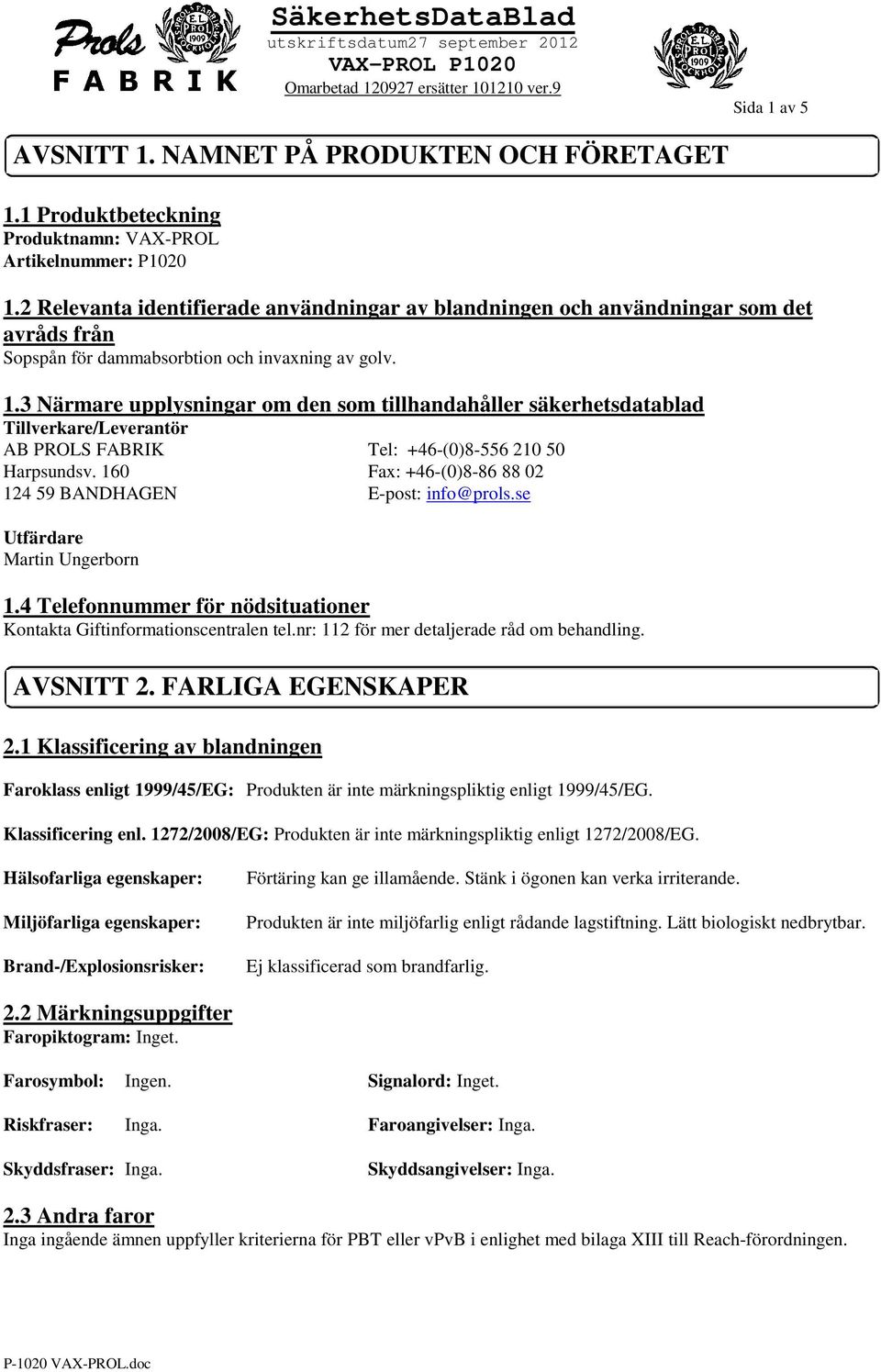 3 Närmare upplysningar om den som tillhandahåller säkerhetsdatablad Tillverkare/Leverantör AB PROLS FABRIK Tel: +46-(0)8-556 210 50 Harpsundsv.