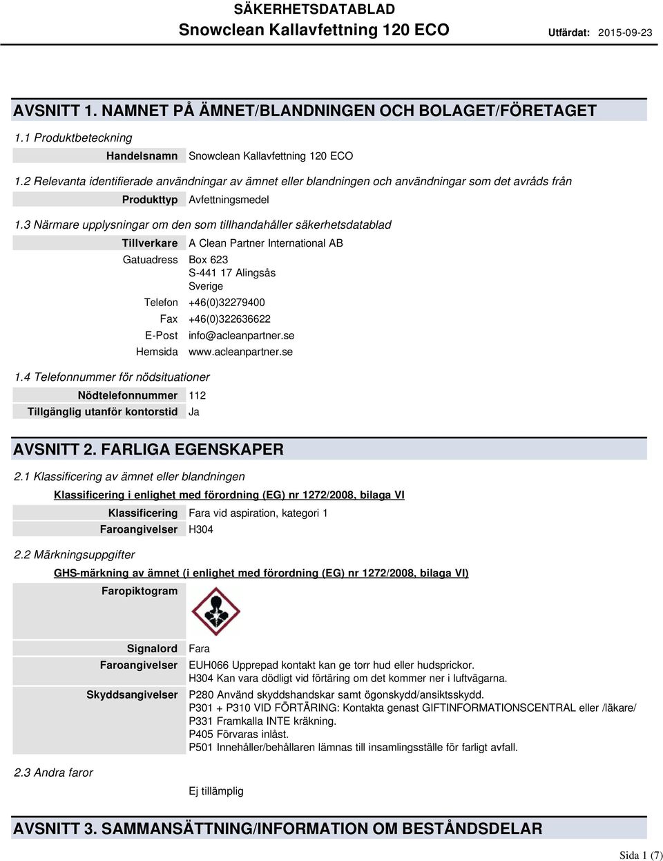 3 Närmare upplysningar om den som tillhandahåller säkerhetsdatablad Tillverkare A Clean Partner International AB Gatuadress Box 623 S-441 17 Alingsås Sverige Telefon +46(0)32279400 Fax