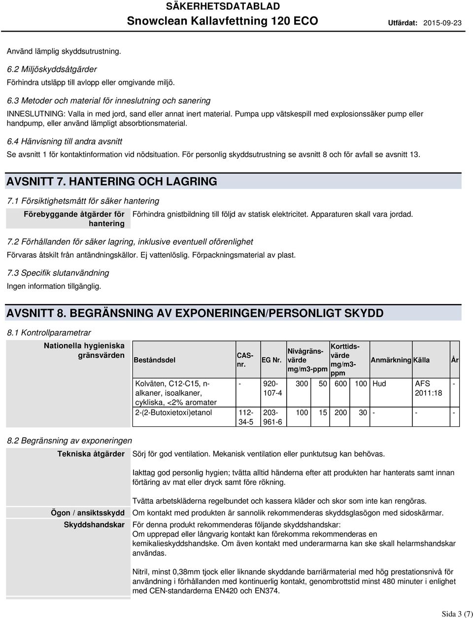 För personlig skyddsutrustning se avsnitt 8 och för avfall se avsnitt 13. AVSNITT 7. HANTERING OCH LAGRING 7.1 Försiktighetsmått för säker hantering Förebyggande åtgärder för hantering 7.