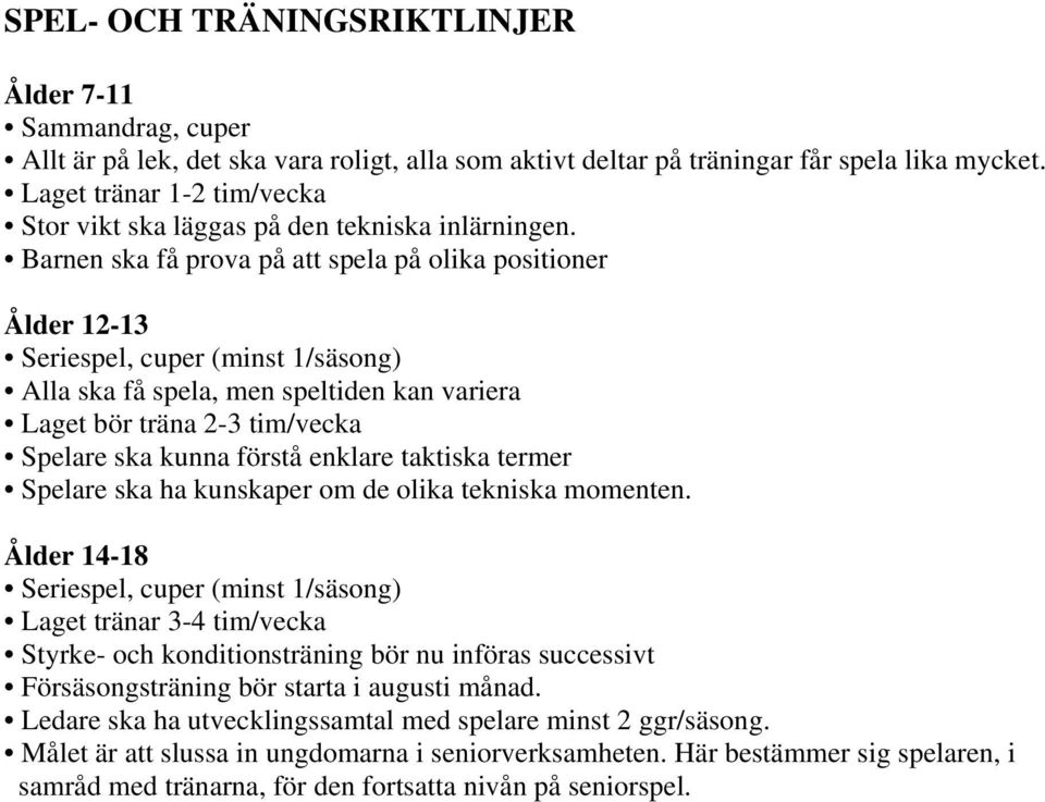 Barnen ska få prova på att spela på olika positioner Ålder 12-13 Seriespel, cuper (minst 1/säsong) Alla ska få spela, men speltiden kan variera Laget bör träna 2-3 tim/vecka Spelare ska kunna förstå