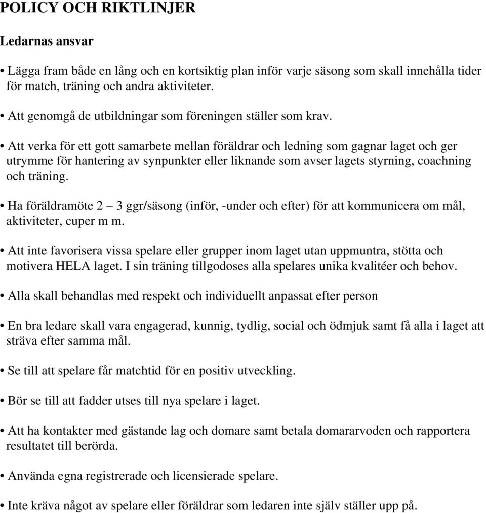 Att verka för ett gott samarbete mellan föräldrar och ledning som gagnar laget och ger utrymme för hantering av synpunkter eller liknande som avser lagets styrning, coachning och träning.