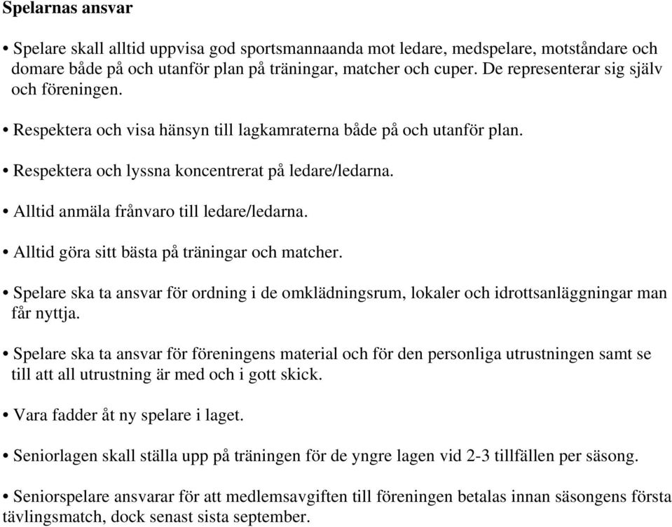 Alltid anmäla frånvaro till ledare/ledarna. Alltid göra sitt bästa på träningar och matcher. Spelare ska ta ansvar för ordning i de omklädningsrum, lokaler och idrottsanläggningar man får nyttja.