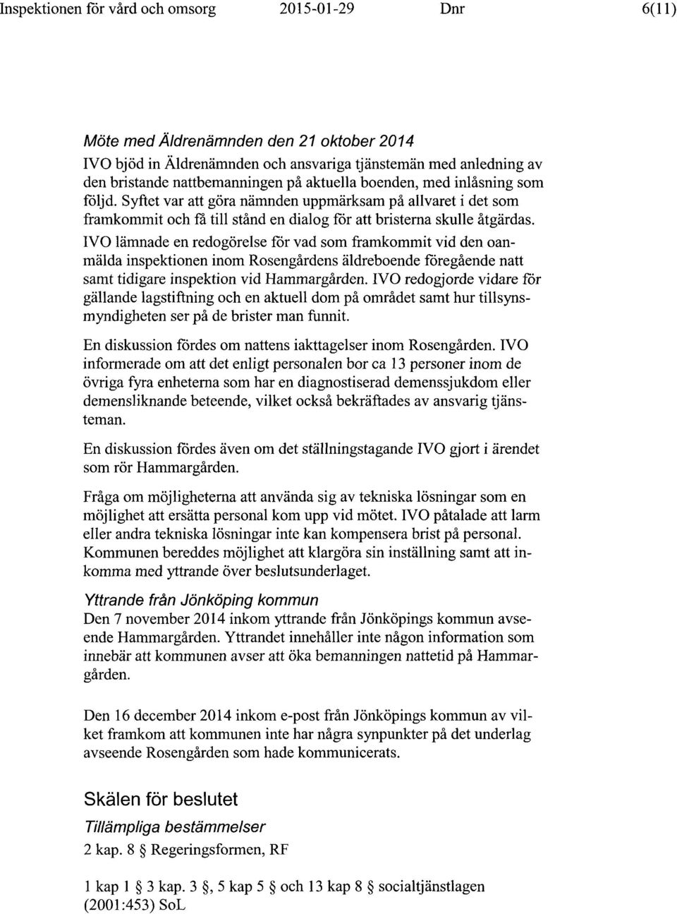 IVO lämnade en redogörelse för vad som framkommit vid den oan mälda inspektionen inom Rosengårdens äldreboende föregående natt samt tidigare inspektion vid Hammargården.