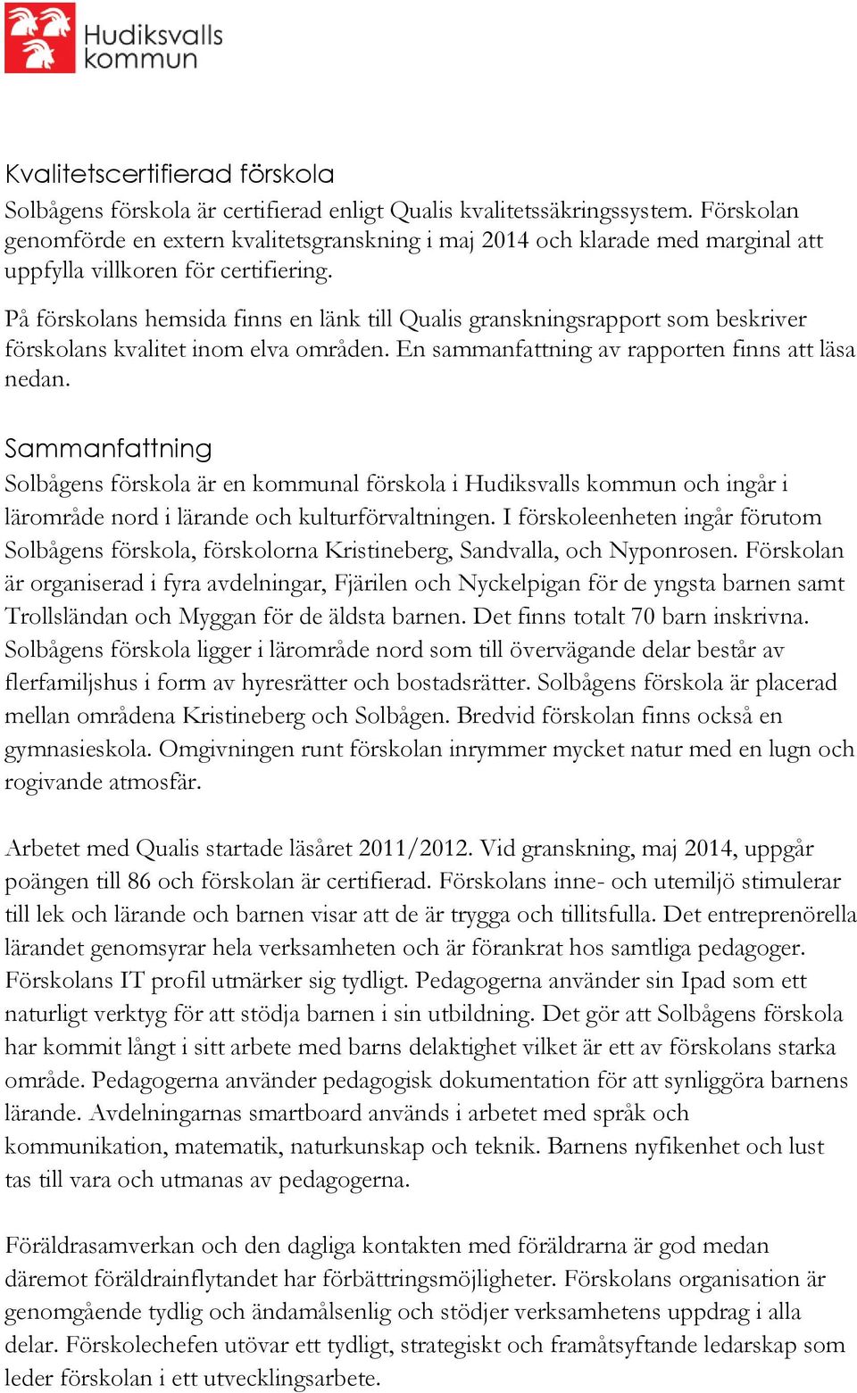 På förskolans hemsida finns en länk till Qualis granskningsrapport som beskriver förskolans kvalitet inom elva områden. En sammanfattning av rapporten finns att läsa nedan.