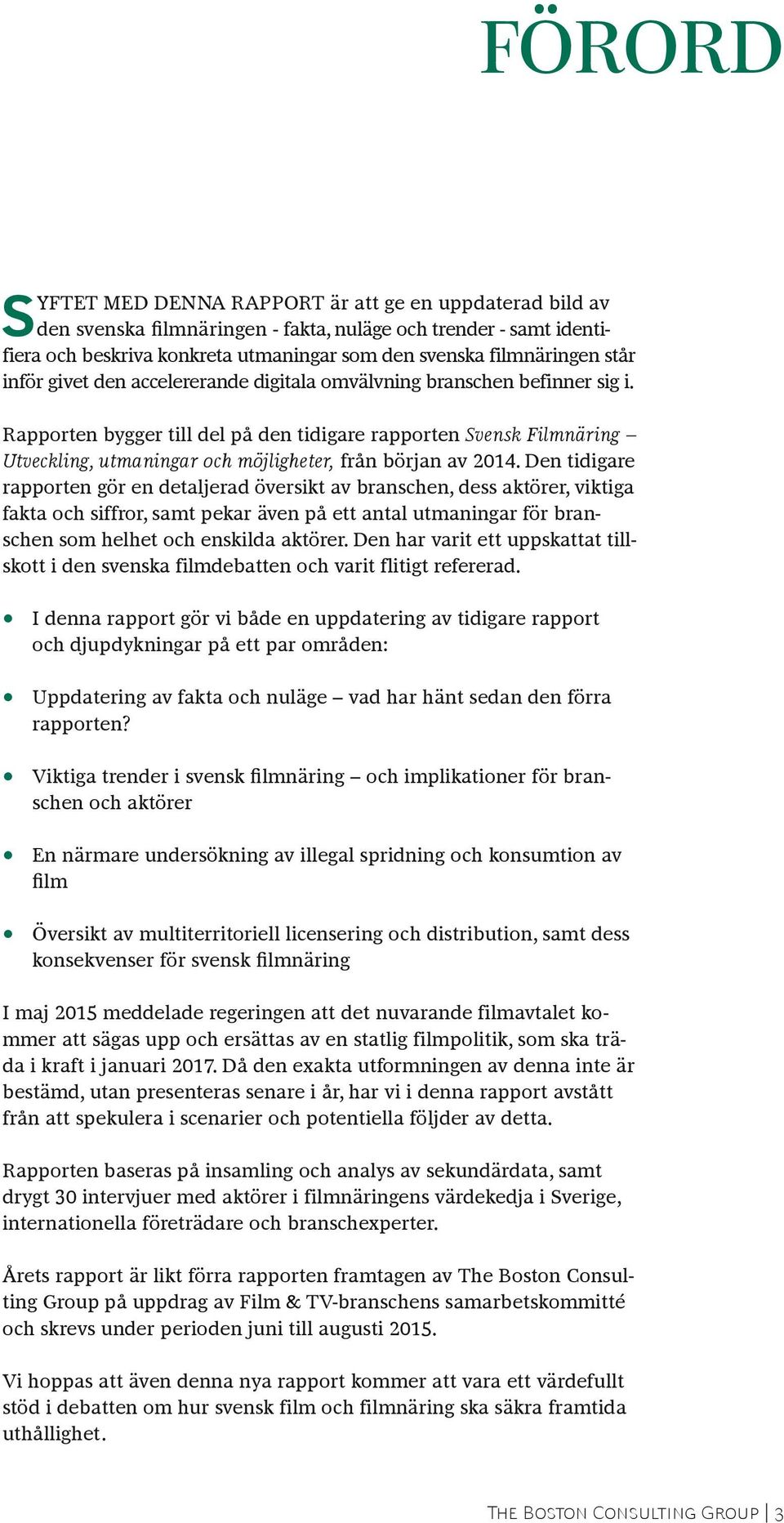 Rapporten bygger till del på den tidigare rapporten Svensk Filmnäring Utveckling, utmaningar och möjligheter, från början av 2014.