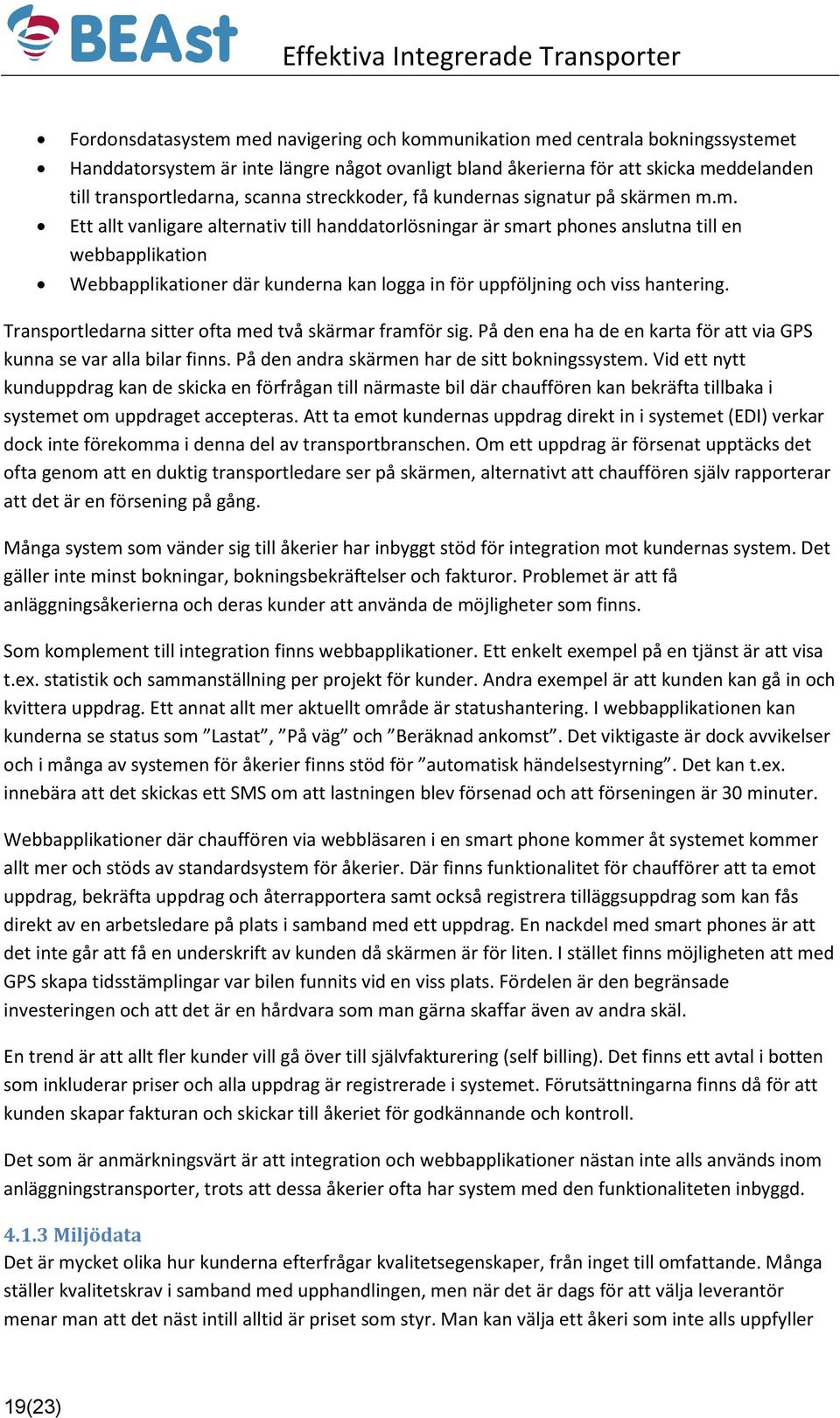 n m.m. Ett allt vanligare alternativ till handdatorlösningar är smart phones anslutna till en webbapplikation Webbapplikationer där kunderna kan logga in för uppföljning och viss hantering.