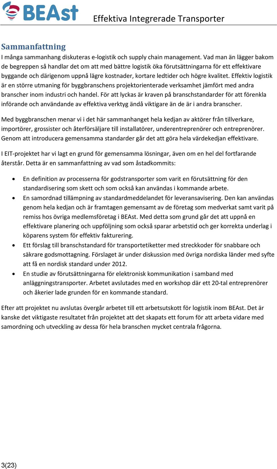 kvalitet. Effektiv logistik är en större utmaning för byggbranschens projektorienterade verksamhet jämfört med andra branscher inom industri och handel.