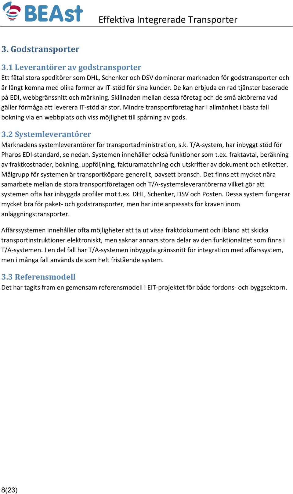 De kan erbjuda en rad tjänster baserade på EDI, webbgränssnitt och märkning. Skillnaden mellan dessa företag och de små aktörerna vad gäller förmåga att leverera IT-stöd är stor.