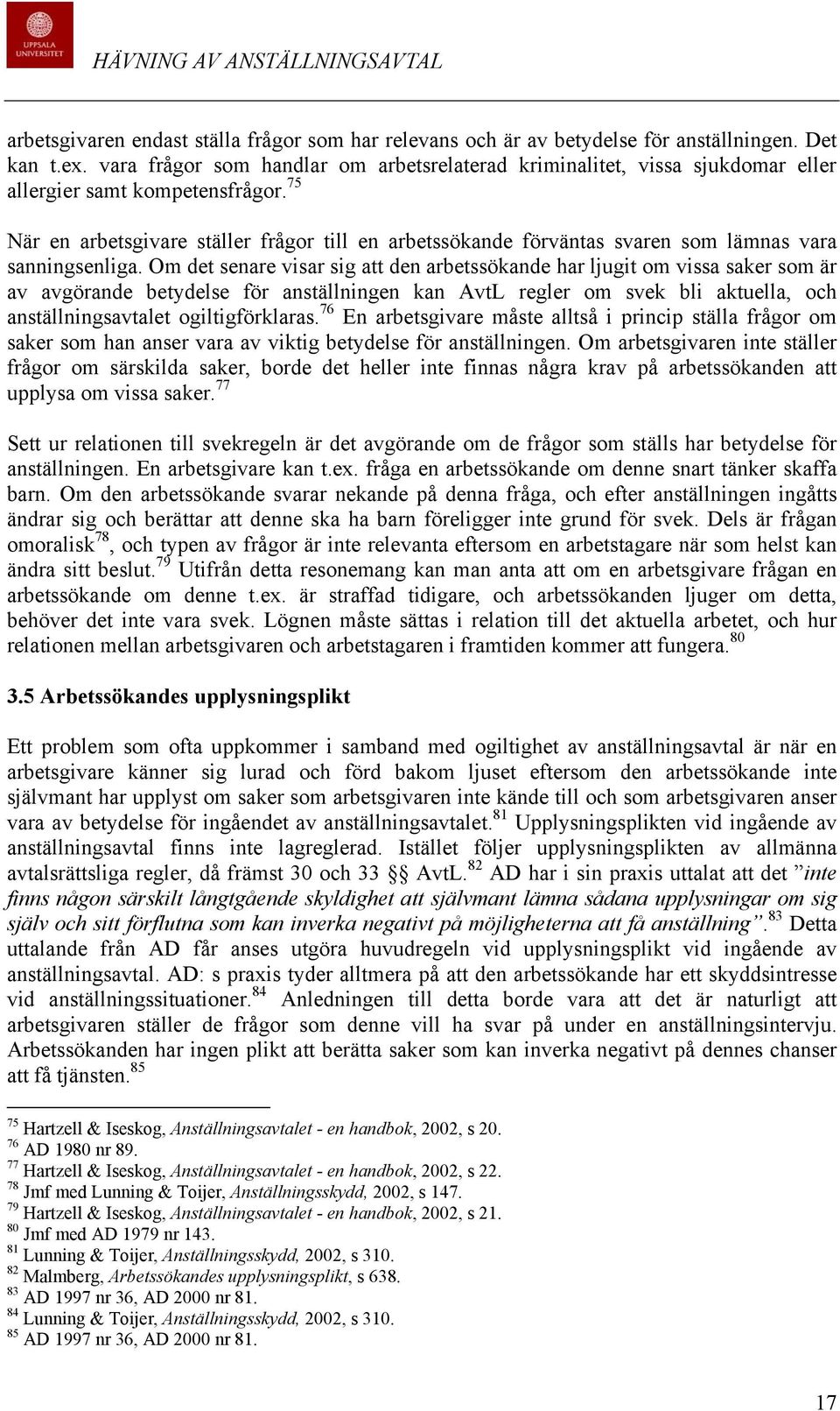75 När en arbetsgivare ställer frågor till en arbetssökande förväntas svaren som lämnas vara sanningsenliga.