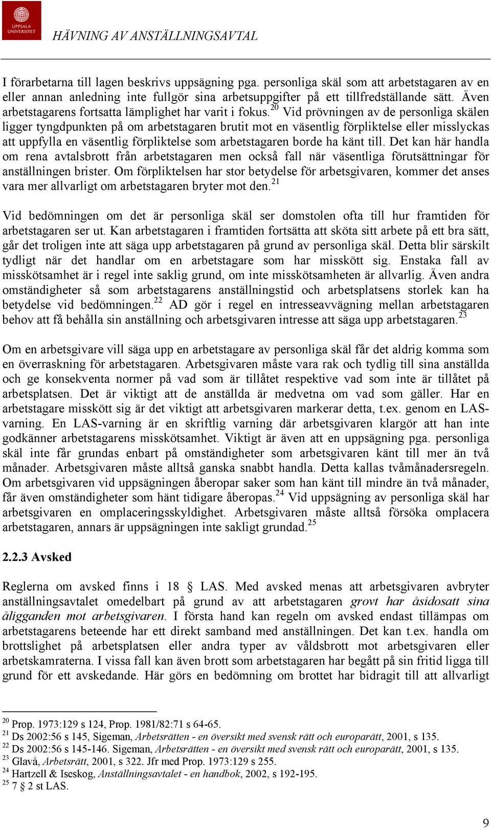 20 Vid prövningen av de personliga skälen ligger tyngdpunkten på om arbetstagaren brutit mot en väsentlig förpliktelse eller misslyckas att uppfylla en väsentlig förpliktelse som arbetstagaren borde