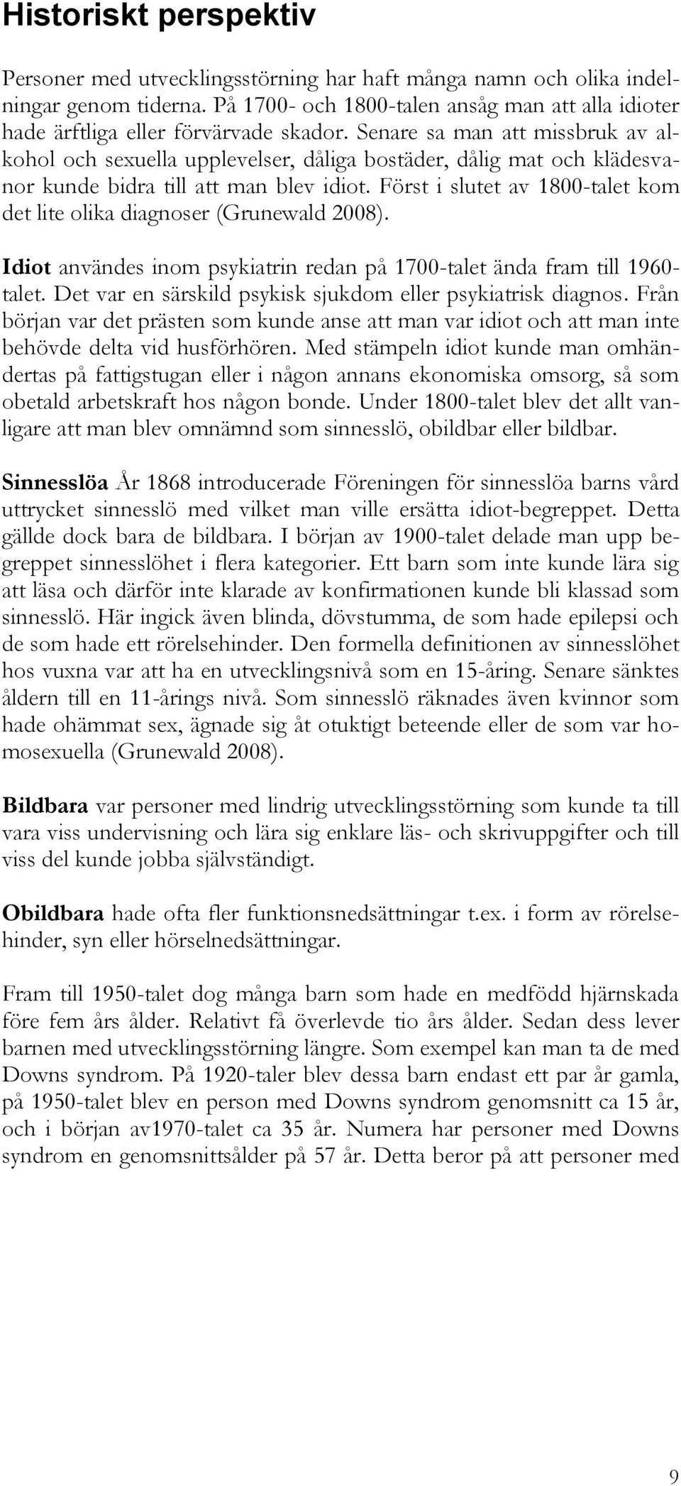 Senare sa man att missbruk av alkohol och sexuella upplevelser, dåliga bostäder, dålig mat och klädesvanor kunde bidra till att man blev idiot.