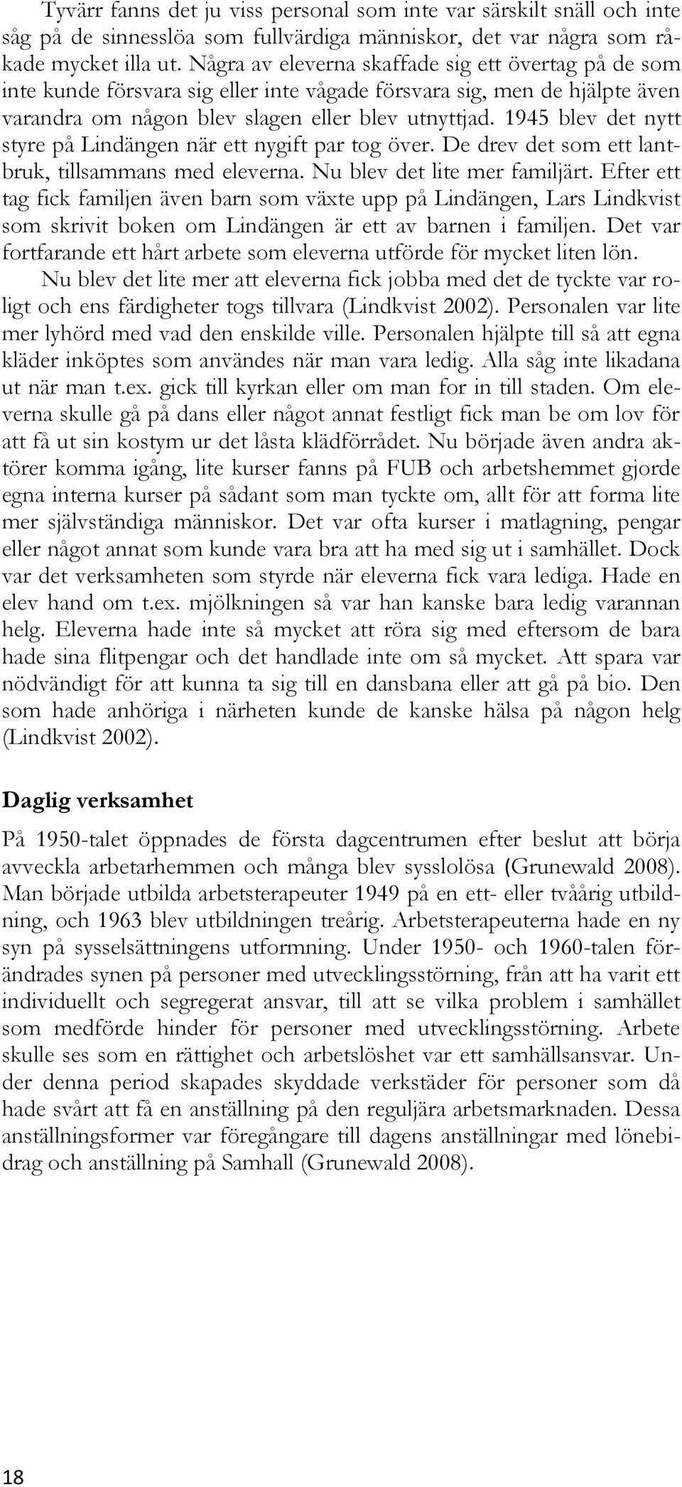 1945 blev det nytt styre på Lindängen när ett nygift par tog över. De drev det som ett lantbruk, tillsammans med eleverna. Nu blev det lite mer familjärt.