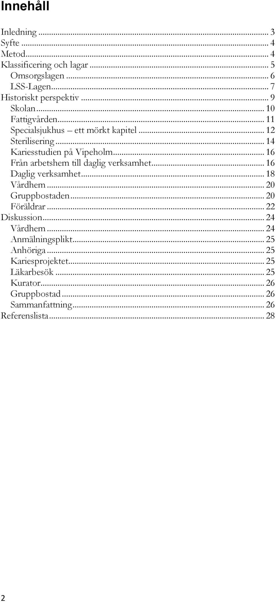 .. 16 Från arbetshem till daglig verksamhet... 16 Daglig verksamhet... 18 Vårdhem... 20 Gruppbostaden... 20 Föräldrar... 22 Diskussion.