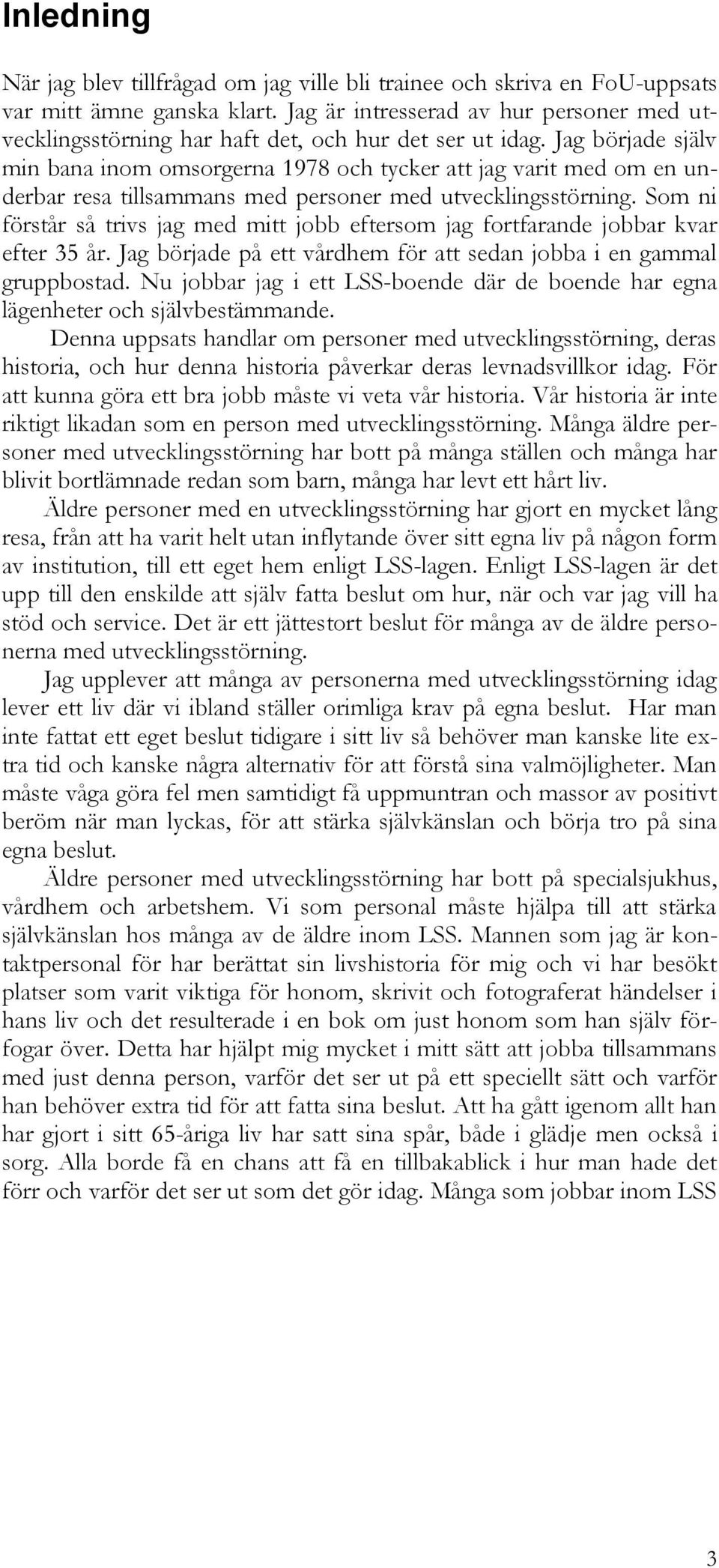 Jag började själv min bana inom omsorgerna 1978 och tycker att jag varit med om en underbar resa tillsammans med personer med utvecklingsstörning.