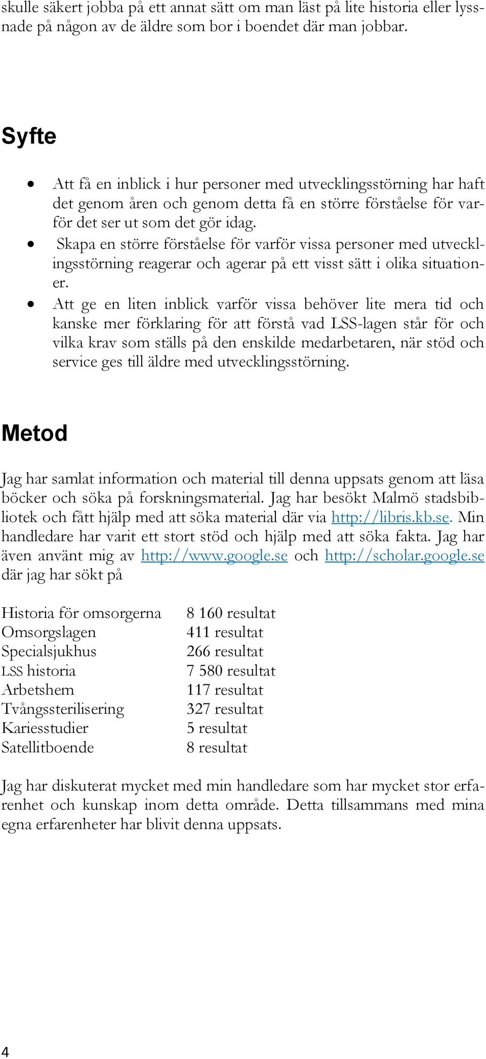 Skapa en större förståelse för varför vissa personer med utvecklingsstörning reagerar och agerar på ett visst sätt i olika situationer.