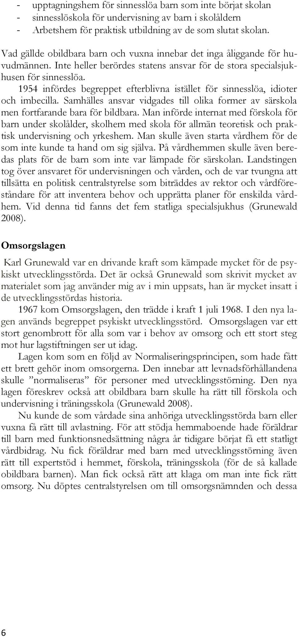 1954 infördes begreppet efterblivna istället för sinnesslöa, idioter och imbecilla. Samhälles ansvar vidgades till olika former av särskola men fortfarande bara för bildbara.