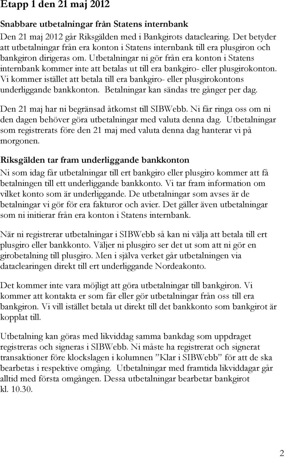 Utbetalningar ni gör från era konton i Statens internbank kommer inte att betalas ut till era bankgiro- eller plusgirokonton.