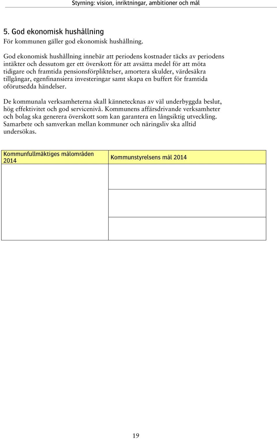 amortera skulder, värdesäkra tillgångar, egenfinansiera investeringar samt skapa en buffert för framtida oförutsedda händelser.