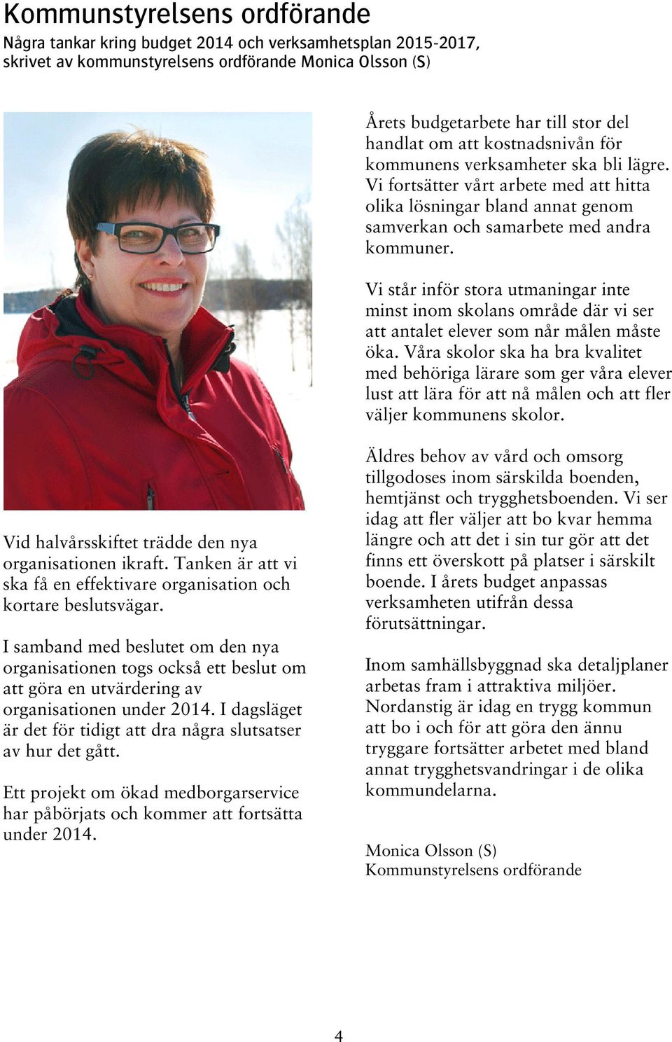 Vi står inför stora utmaningar inte minst inom skolans område där vi ser att antalet elever som når målen måste öka.