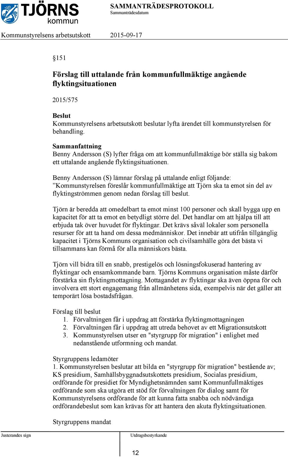 Benny Andersson (S) lämnar förslag på uttalande enligt följande: Kommunstyrelsen föreslår kommunfullmäktige att Tjörn ska ta emot sin del av flyktingströmmen genom nedan förslag till beslut.
