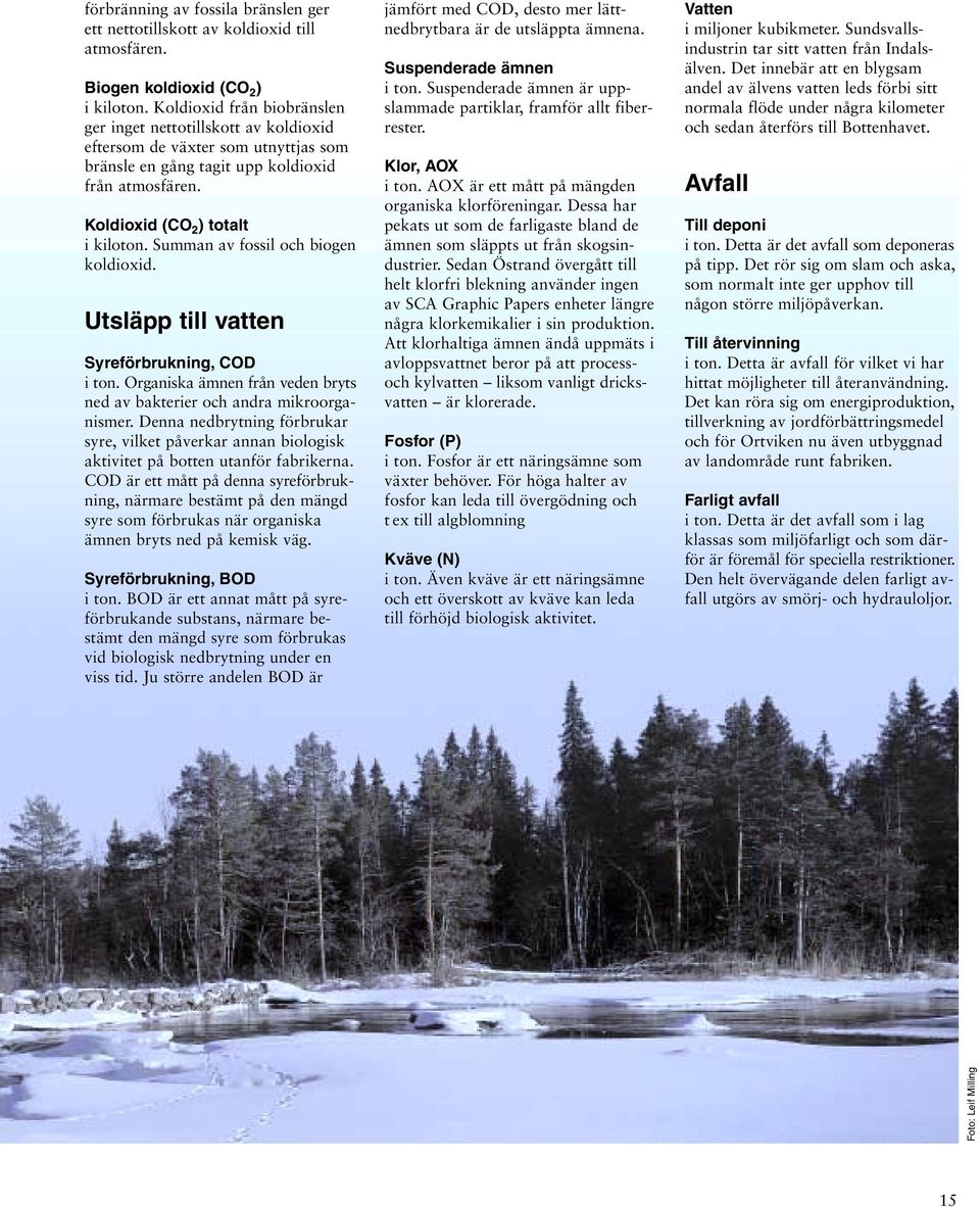 Summan av fossil och biogen koldioxid. Utsläpp till vatten Syreförbrukning, COD i ton. Organiska ämnen från veden bryts ned av bakterier och andra mikroorganismer.
