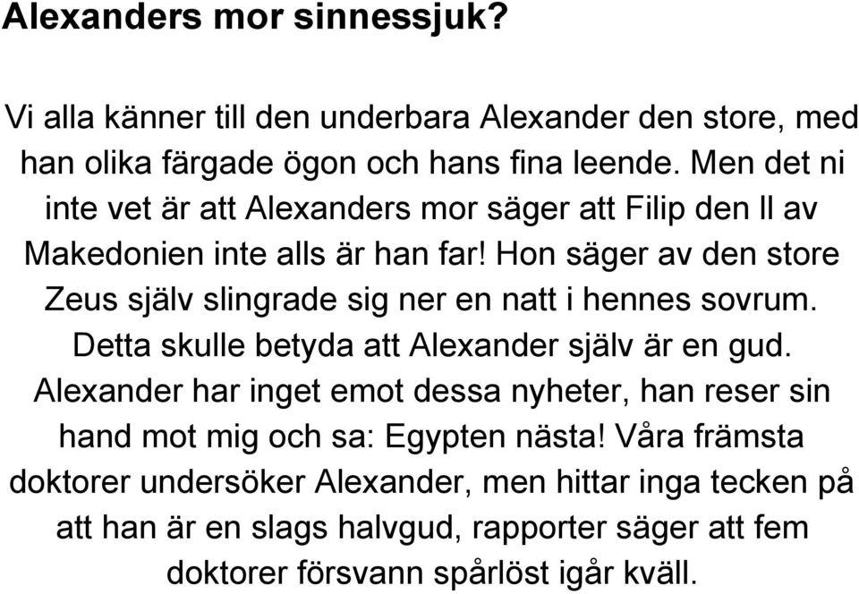 Hon säger av den store Zeus själv slingrade sig ner en natt i hennes sovrum. Detta skulle betyda att Alexander själv är en gud.