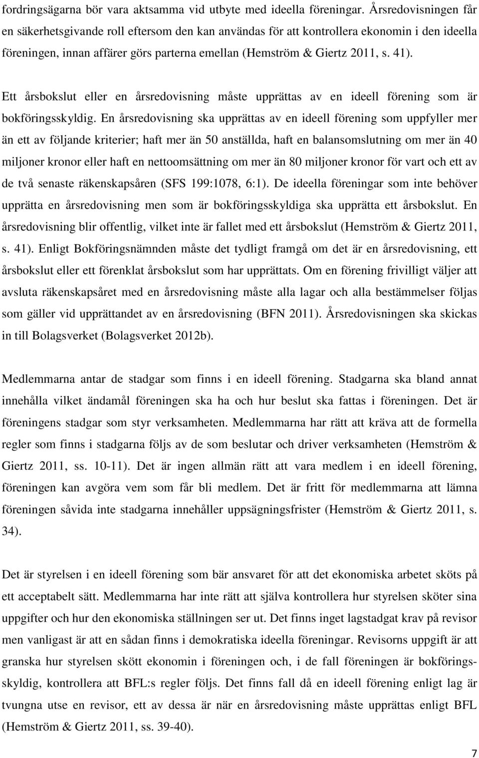 Ett årsbokslut eller en årsredovisning måste upprättas av en ideell förening som är bokföringsskyldig.