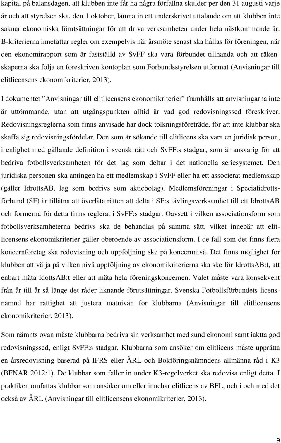 B-kriterierna innefattar regler om exempelvis när årsmöte senast ska hållas för föreningen, när den ekonomirapport som är fastställd av SvFF ska vara förbundet tillhanda och att räkenskaperna ska