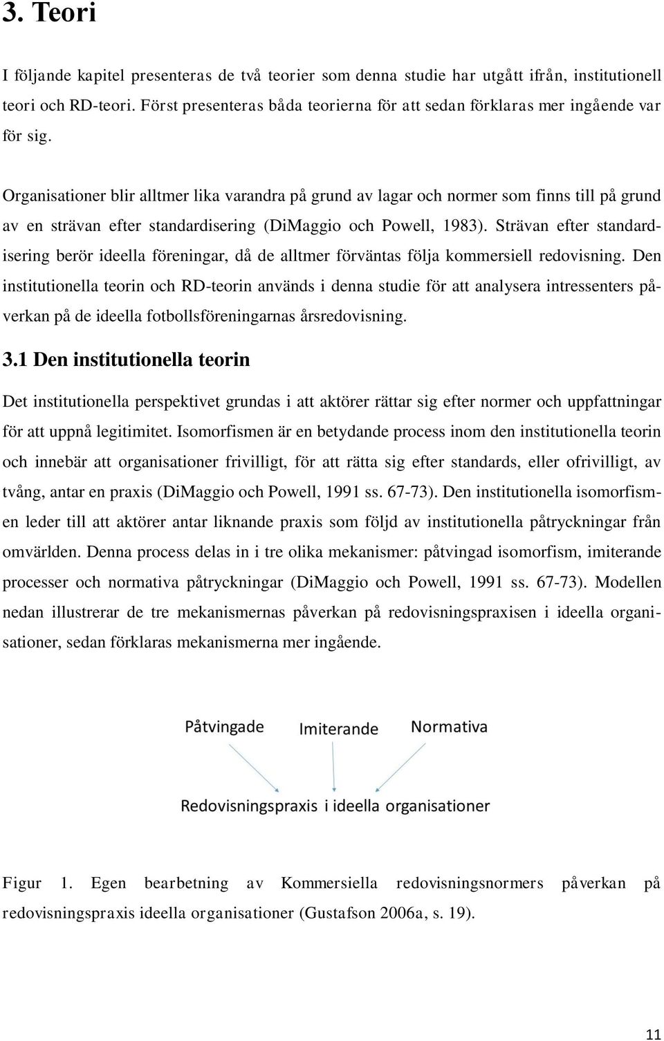 Organisationer blir alltmer lika varandra på grund av lagar och normer som finns till på grund av en strävan efter standardisering (DiMaggio och Powell, 1983).