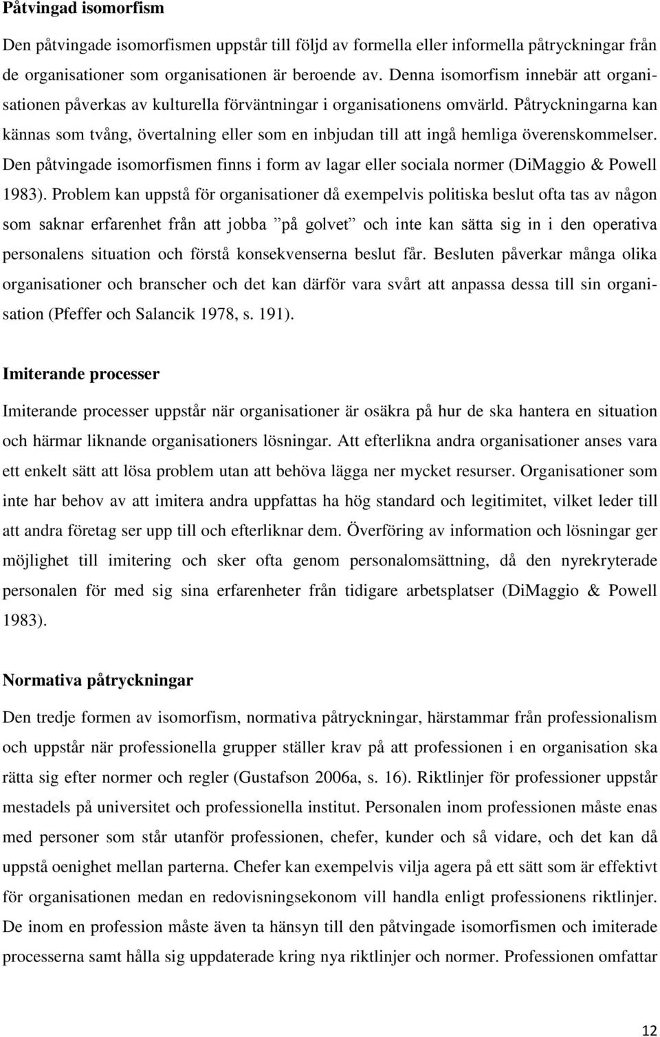 Påtryckningarna kan kännas som tvång, övertalning eller som en inbjudan till att ingå hemliga överenskommelser.