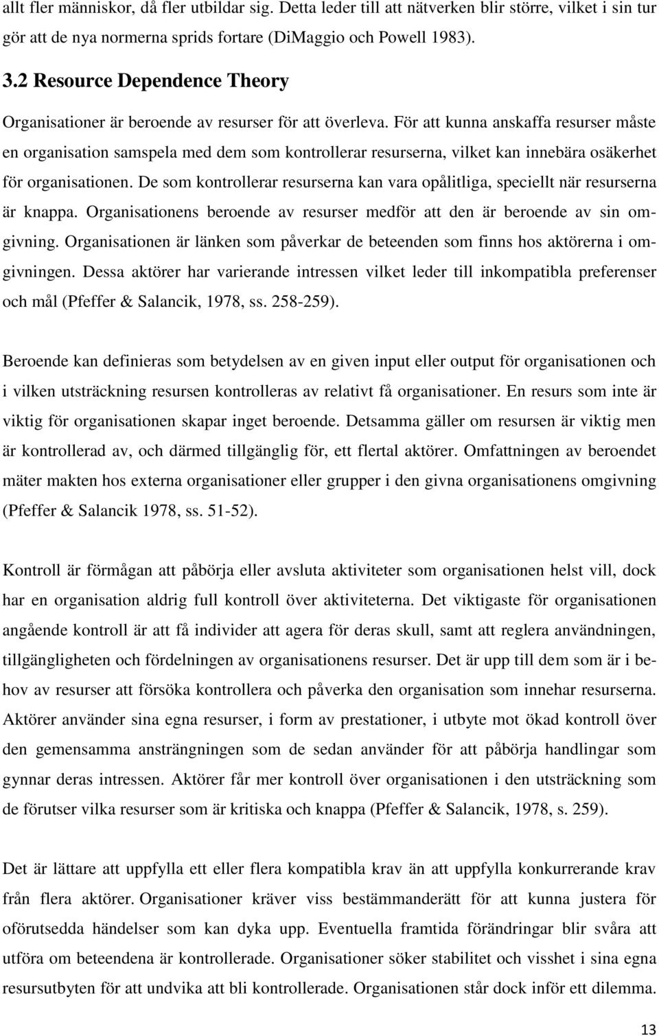 För att kunna anskaffa resurser måste en organisation samspela med dem som kontrollerar resurserna, vilket kan innebära osäkerhet för organisationen.