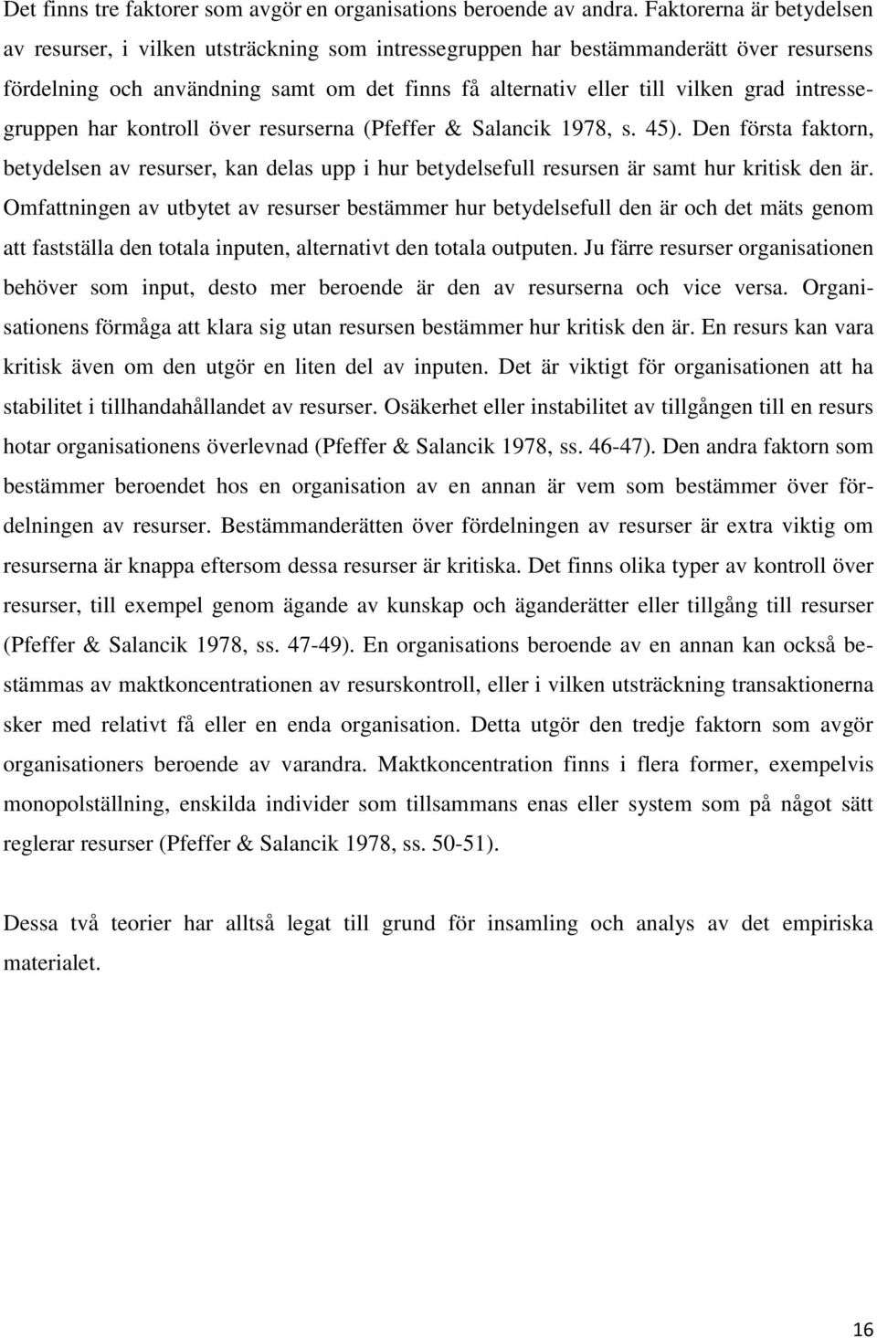 intressegruppen har kontroll över resurserna (Pfeffer & Salancik 1978, s. 45). Den första faktorn, betydelsen av resurser, kan delas upp i hur betydelsefull resursen är samt hur kritisk den är.