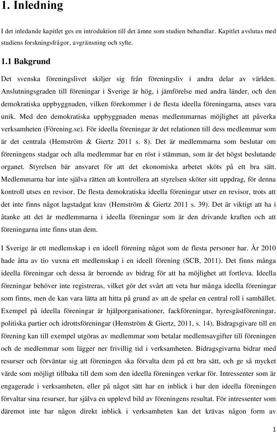 Anslutningsgraden till föreningar i Sverige är hög, i jämförelse med andra länder, och den demokratiska uppbyggnaden, vilken förekommer i de flesta ideella föreningarna, anses vara unik.