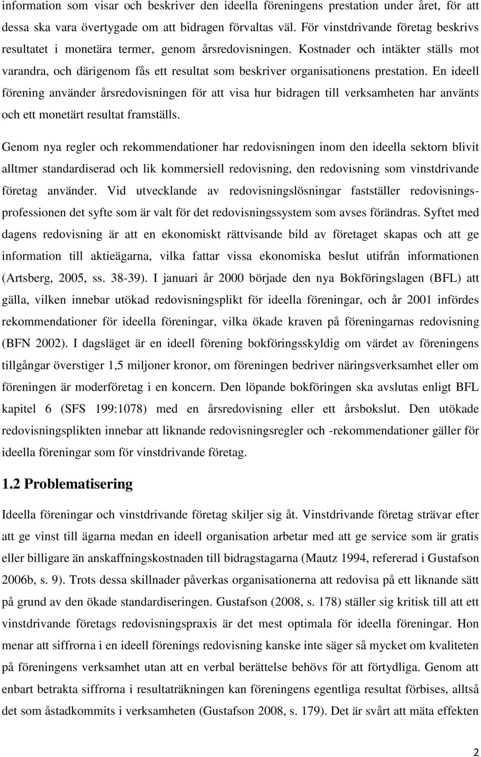 Kostnader och intäkter ställs mot varandra, och därigenom fås ett resultat som beskriver organisationens prestation.