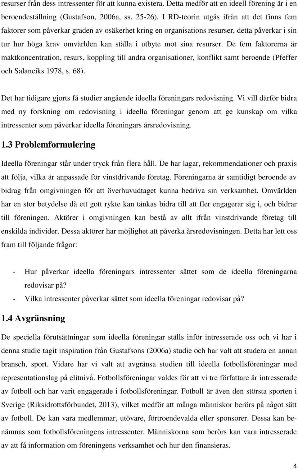 resurser. De fem faktorerna är maktkoncentration, resurs, koppling till andra organisationer, konflikt samt beroende (Pfeffer och Salanciks 1978, s. 68).