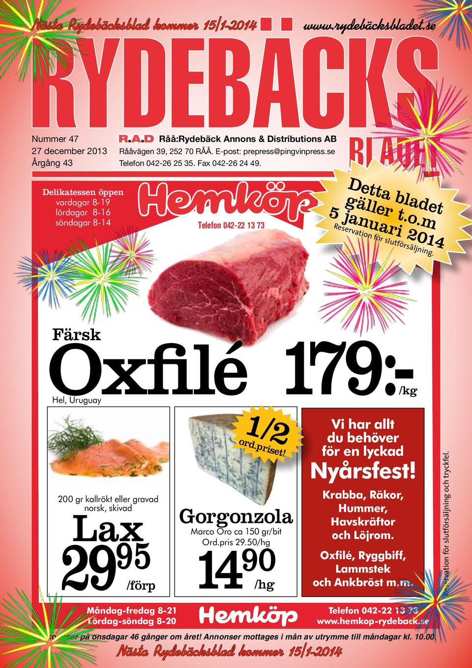 Färsk Oxfilé 179:-/kg Hel, Uruguay 200 gr kallrökt eller gravad norsk, skivad Lax 29 95 /förp Måndag-fredag 8-21 Lördag-söndag 8-20 1/2 ord.priset! Gorgonzola Marco Oro ca 150 gr/bit Ord.pris 14 29.