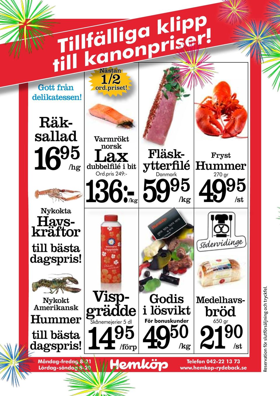 pris 249:- 136:-/kg Fläskytterfilé Danmark 59 95 /kg Fryst Hummer 49 270 gr 95 /st Nykokt Amerikansk Hummer till bästa dagspris!