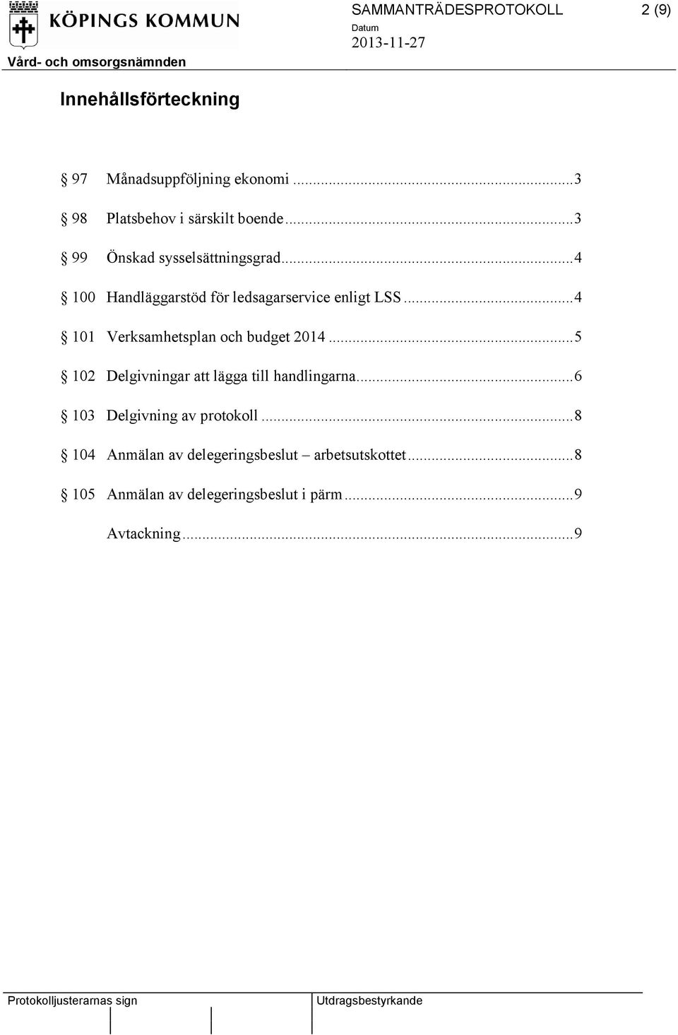 .. 4 100 Handläggarstöd för ledsagarservice enligt LSS... 4 101 Verksamhetsplan och budget 2014.