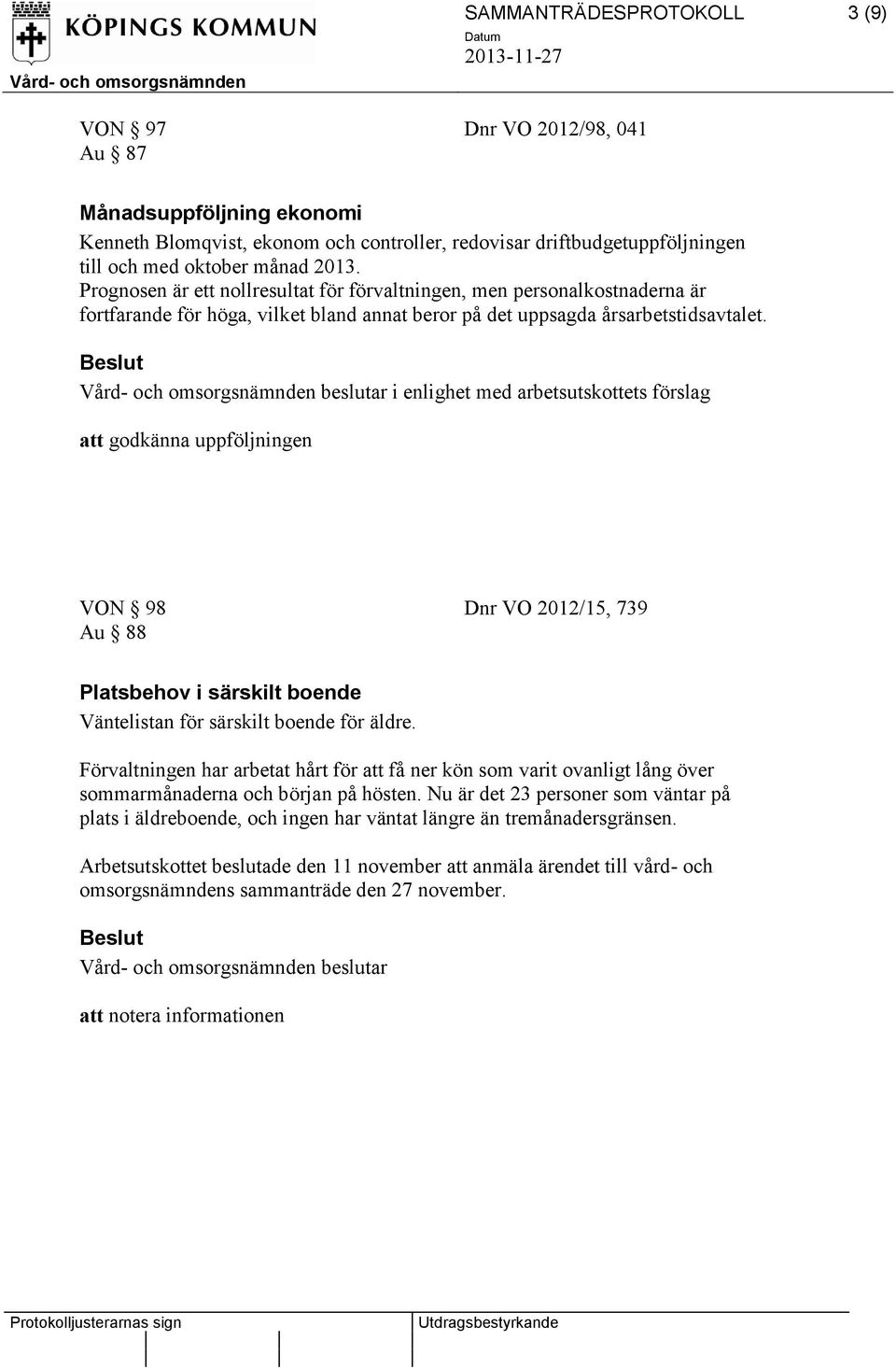 Vård- och omsorgsnämnden beslutar i enlighet med arbetsutskottets förslag att godkänna uppföljningen VON 98 Dnr VO 2012/15, 739 Au 88 Platsbehov i särskilt boende Väntelistan för särskilt boende för