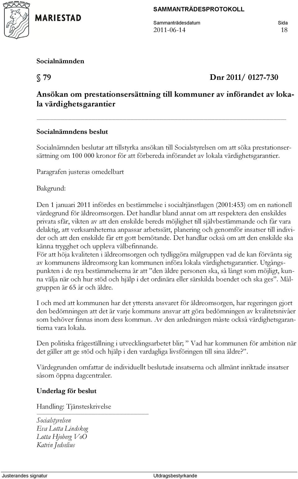 Paragrafen justeras omedelbart : Den 1 januari 2011 infördes en bestämmelse i socialtjänstlagen (2001:453) om en nationell värdegrund för äldreomsorgen.