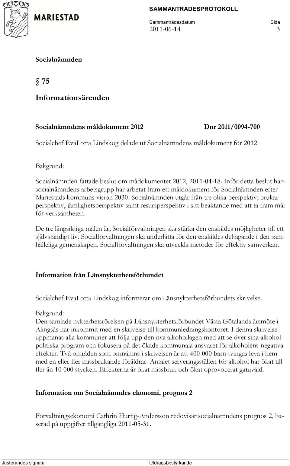 utgår från tre olika perspektiv; brukarperspektiv, jämlighetsperspektiv samt resursperspektiv i sitt beaktande med att ta fram mål för verksamheten.